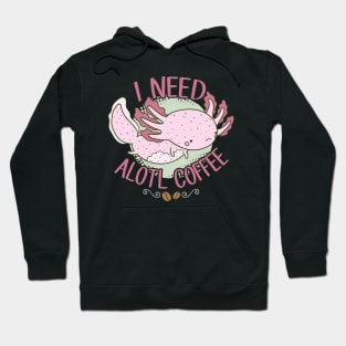 I Need Alotl Coffee Hoodie